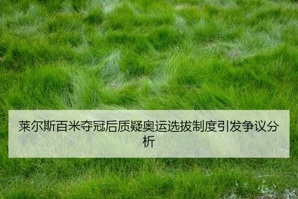 莱尔斯百米夺冠后质疑奥运选拔制度引发争议分析